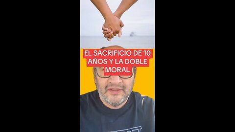EL SACRIFICIO DE 10 AÑOS Y LA DOBLE MORAL