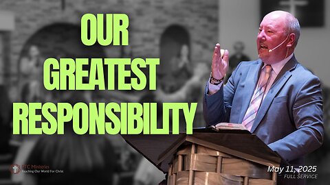 "Our Greatest Responsibility" | Pastor Ron Russell | Sunday Morning May 11, 2025