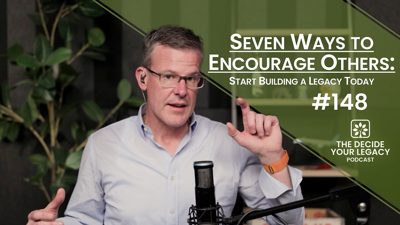 #148: Seven Ways to Encourage Others: Start Building a Legacy Today (pt.1)