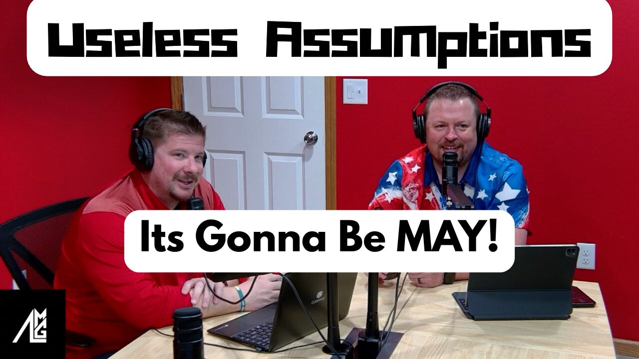Useless Assumptions #78 Its Gonna Be May