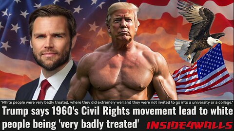 Trump Spitting Facts!-Prez Says 1960's Civil Rights lead to white people being 'very badly treated'!