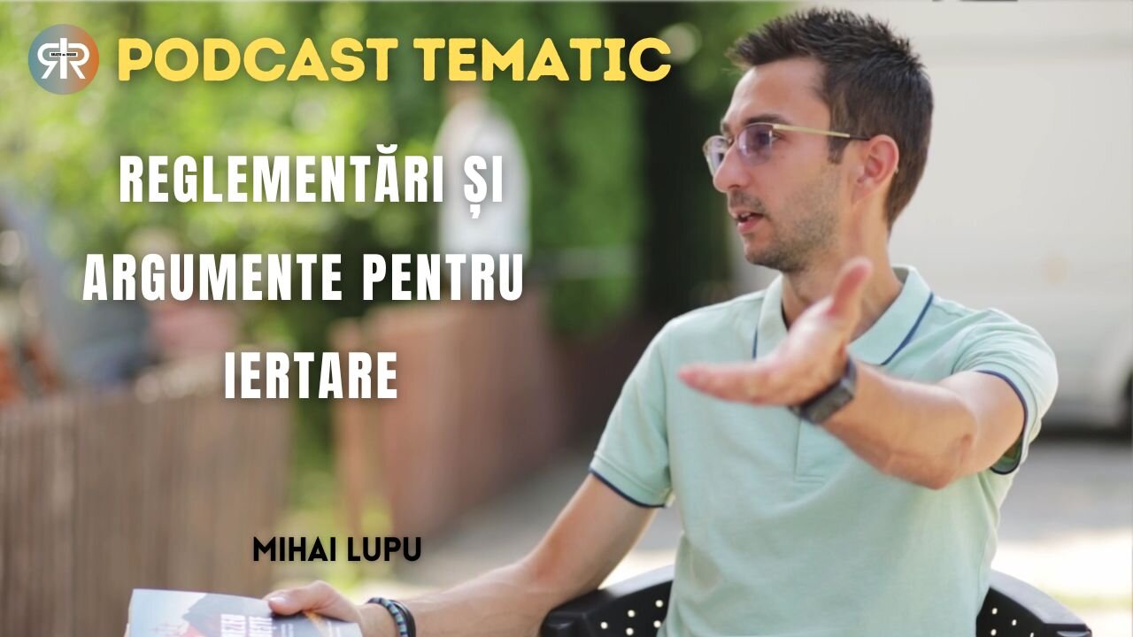 PODCAST TEMATIC |#20 | REGLEMENTĂRI ȘI ARGUMENTE PENTRU IERTARE | MIHAI LUPU