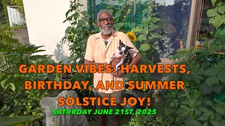 Garden Vibes: Harvests, Birthday, and Summer Solstice Joy!