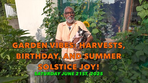 Garden Vibes: Harvests, Birthday, and Summer Solstice Joy!