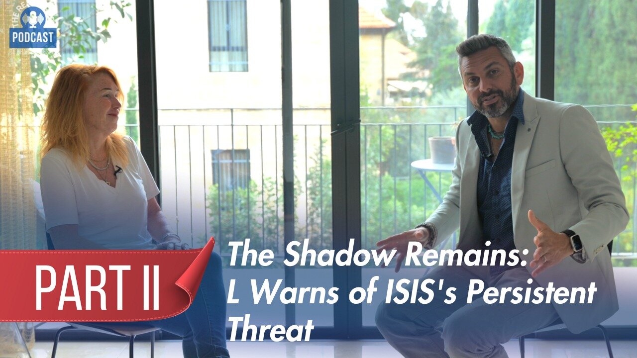 📣🇮🇱🎙️The Real Israel Podcast Ep 14 Part II: LM Warns of ISIS's Persistent Threat