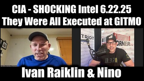 Ivan Raiklin & Nino Rodriguez SHOCKING 6.22.25: CIA - They Were All Executed at GITMO
