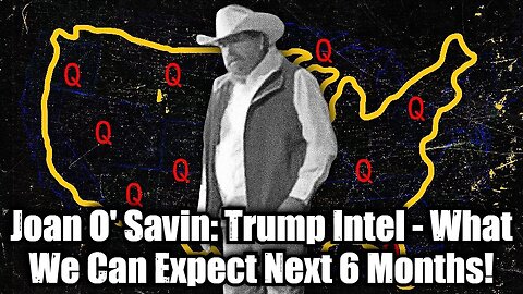 Joan O' Savin: Trump Intel - What We Can Expect Next 6 Months!