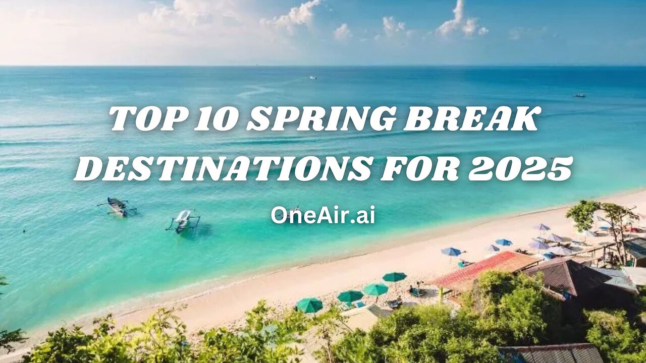 Top 10 Spring Break Destinations For 2025 - www.oneair.ai