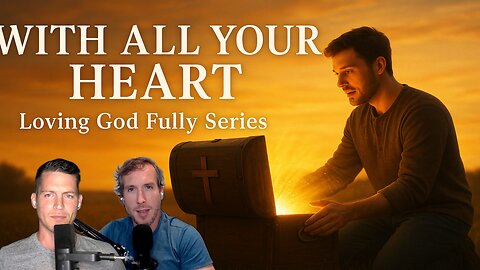 How to Love God with All Your Heart Part 1 | Loving God Fully Series