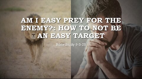 Am I easy prey for the Enemy: How to not be an easy target Bible Study