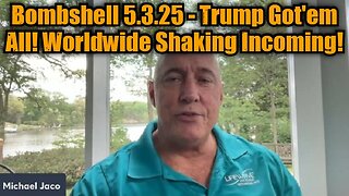 Michael Jaco: Bombshell 5.3.25 - Trump Got'em All! Worldwide Shaking Incoming!