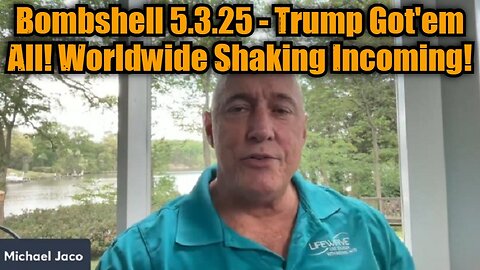 Michael Jaco: Bombshell 5.3.25 - Trump Got'em All! Worldwide Shaking Incoming!