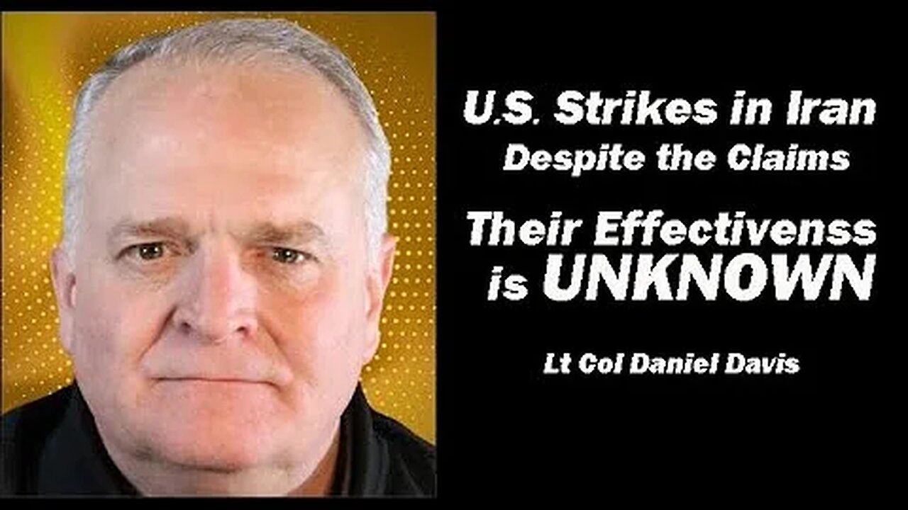 Lt Col Daniel Davis: U.S. Strikes in Iran/Effectiveness Still UNKNOWN