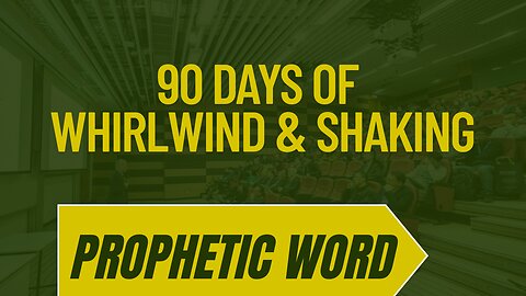 Prophetic Word - 90 days of Shaking & Whirlwind
