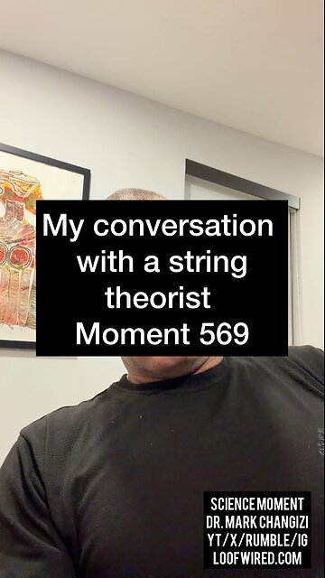 My conversation with a string theorist. Moment 569