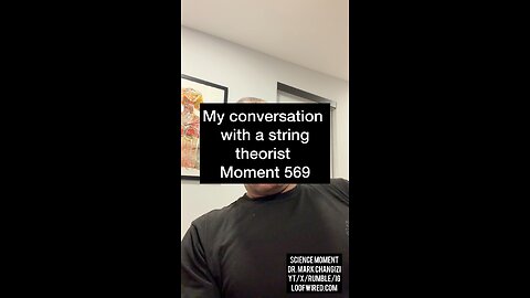 My conversation with a string theorist. Moment 569