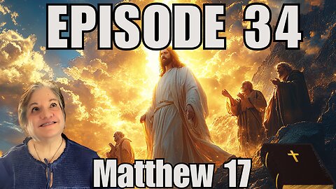 Episode 34 - Matthew 17 : 1-8 - The Transfiguration of Jesus