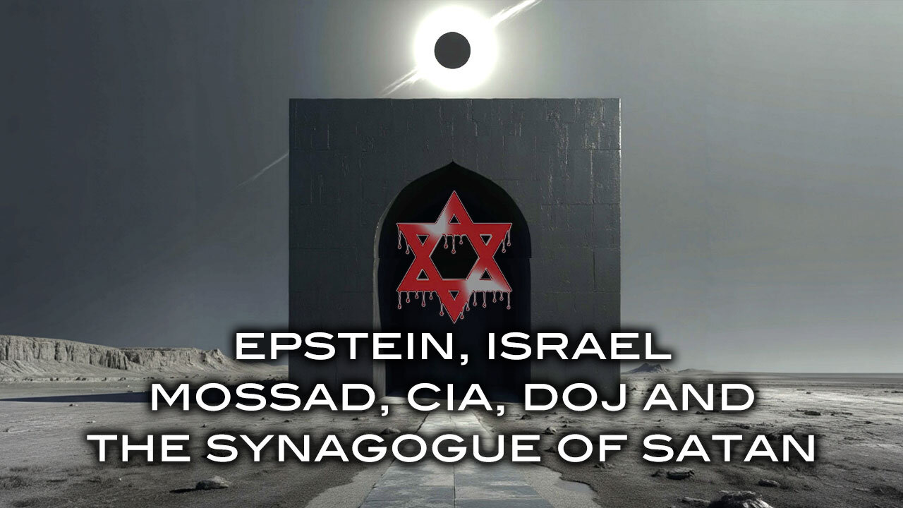 Epstein, Israel, Mossad, CIA, DOJ, and the Synagogue of Satan