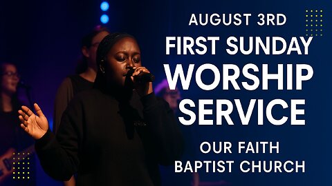 Our Faith Baptist Church – August 3rd First Sunday Worship Service | Spirit-Filled Praise & Word