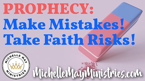 PROPHECY: Make Mistakes! Take Faith Risks!