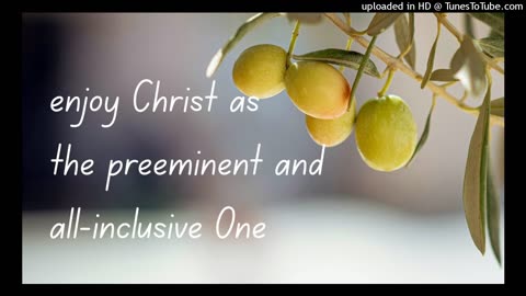 enjoy Christ as the preeminent and all-inclusive One