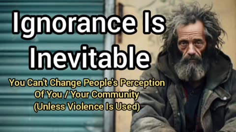 Ignorance Is Inevitable: The Homeless & The World Are Fucked