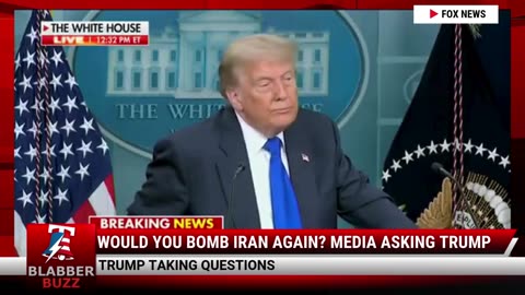 Would You Bomb Iran Again? Media Asking Trump
