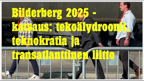 Bilderberg-2025 katsaus - tekoälydroonit, teknokratia ja transatlanttinen liitto