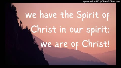 we have the Spirit of Christ in our spirit: we are of Christ!