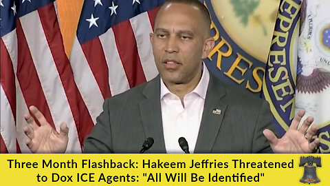 Three Month Flashback: Hakeem Jeffries Threatened to Dox ICE Agents: "All Will Be Identified"