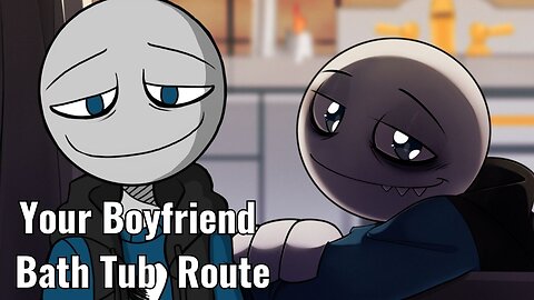 Just A Relaxing Time With My Stalker I Mean Boyfriend! Your Boyfriend Bathtub Route