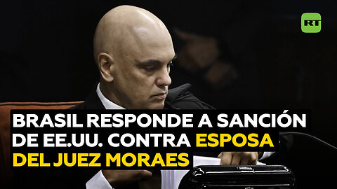 Brasil reacciona a sanción de EE.UU. contra esposa del juez Moraes
