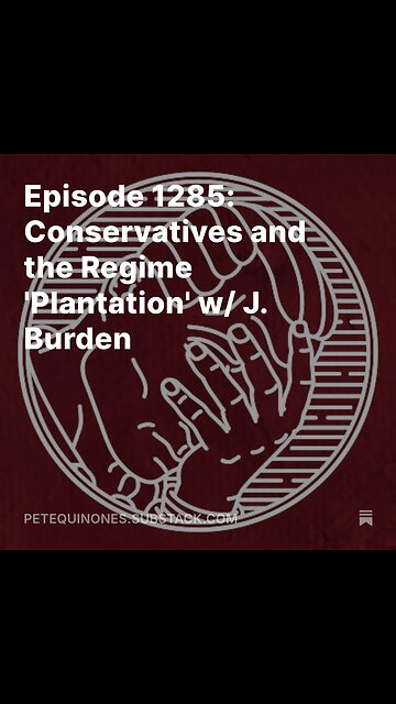 Episode 1285: Conservatives and the Regime 'Plantation' w/ J. Burden