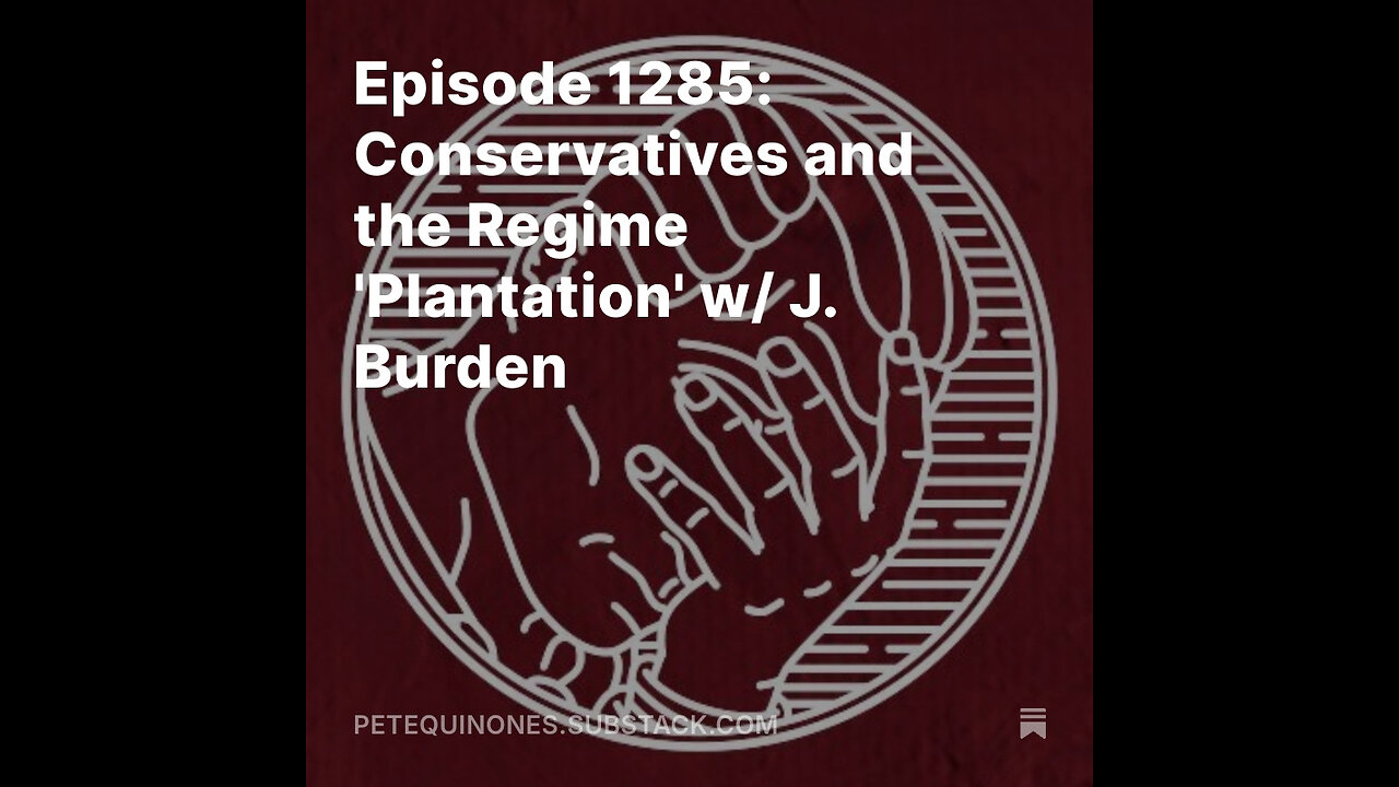 Episode 1285: Conservatives and the Regime 'Plantation' w/ J. Burden