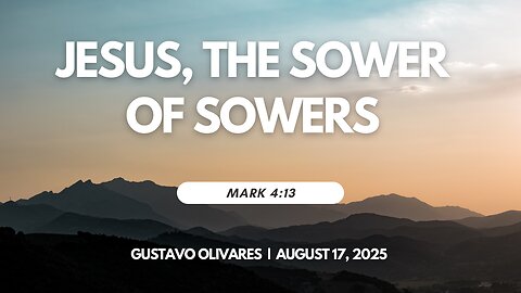 2025-08-17 – Jesus, The Sower of Sowers (Mark 4:13) - Gustavo Olivares