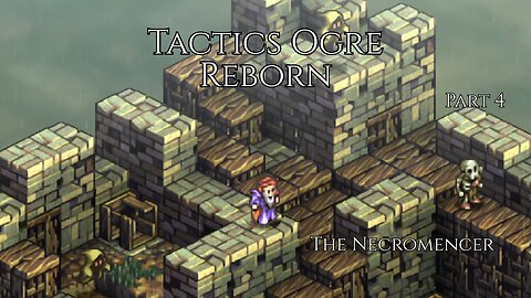 Tactics Ogre Reborn Part 4 - The Necromencer