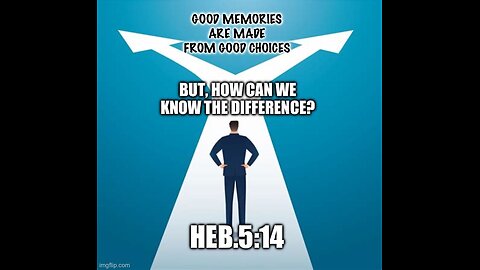 GOOD CHOICES; HOW WE CAN KNOW THEY ARE GOOD- Heb.5:14