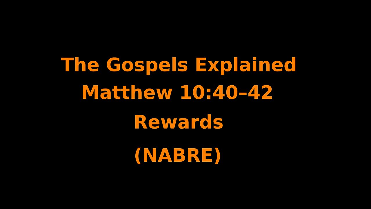 The Gospels Explained - Matthew 10:40–42 - Rewards - (NABRE)