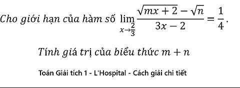 Toán Giải tích 1: L'Hospital (Giả sử đề THPT khó): Cho lim (x→2/3)⁡ (√(mx+2)-√n)/(3x-2) = 1/4