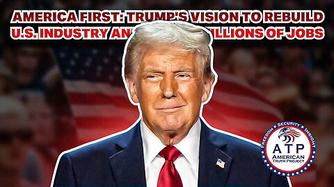 AMERICA FIRST: TRUMP'S VISION TO REBUILD U.S. INDUSTRY AND CREATE MILLIONS OF JOBS