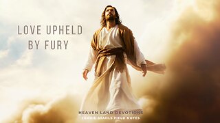 Heaven Land Devotions - Love Upheld By Fury