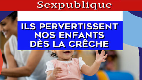Ils pervertissent nos enfants dès la crêche