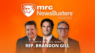 NewsBusters Podcast: Interrogating the Left with Rep. Brandon Gill