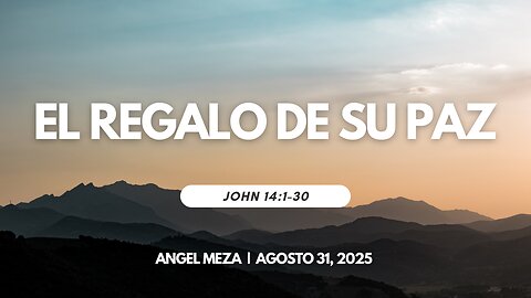 2025-08-31 - El regalo de Su Paz (John 14:1-30) - Angel Meza