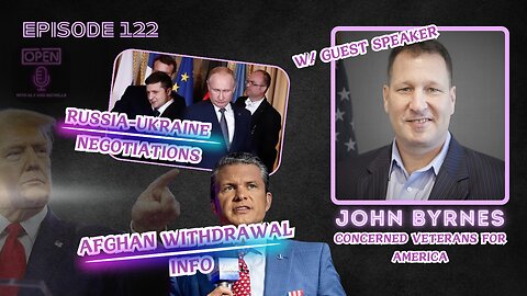 EP. 122 | Russia-Ukraine Negotiations, Afghan Withdrawal Info, & Special Guest John Byrnes