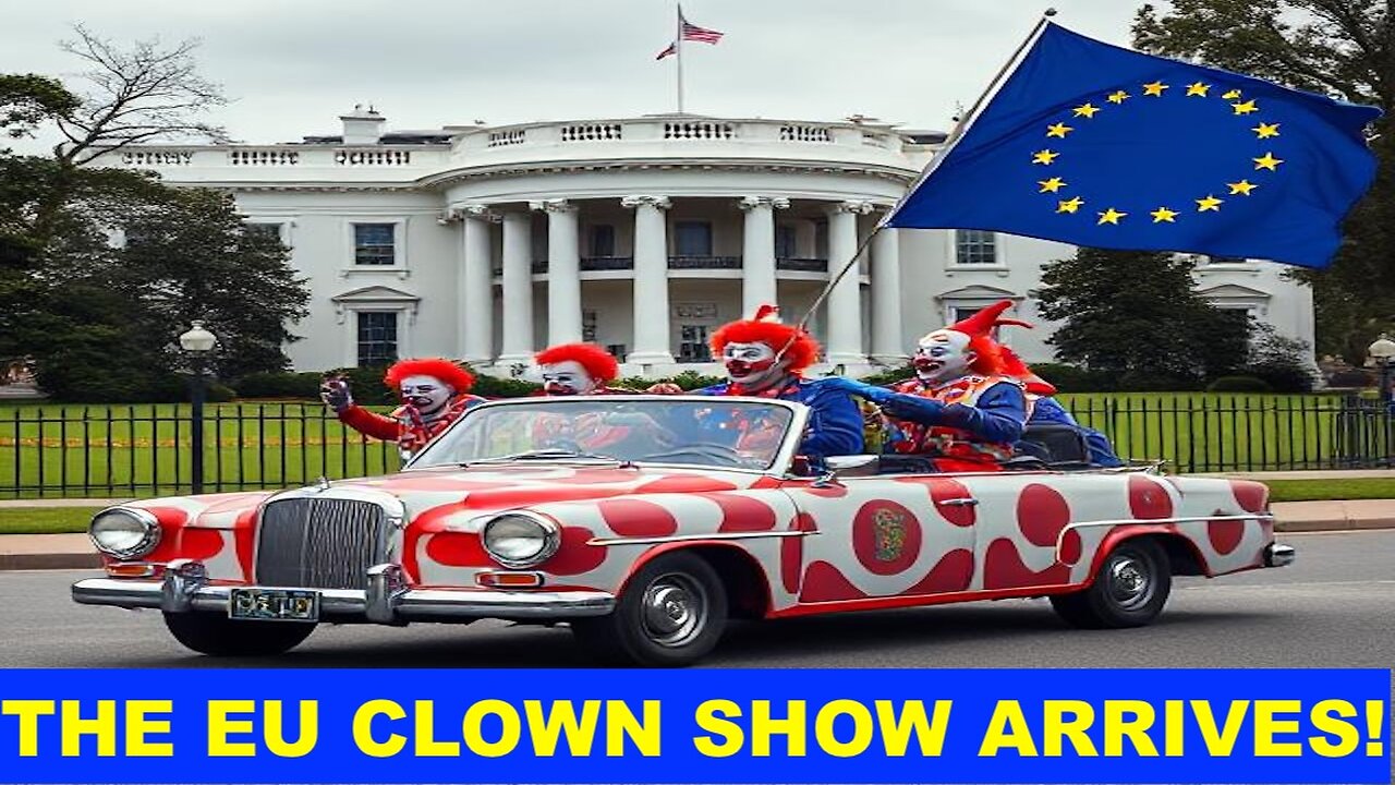 THE EU CLOWN SHOW ARRIVES IN DC - THE ALASKA DEAL IS NOW OBVIOUS, BUT WILL IT HOLD?