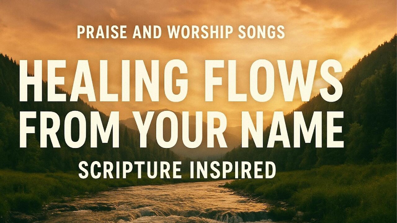 Praise and Worship Songs | Healing Flows From Your Name 🙏 (Scripture Inspired)