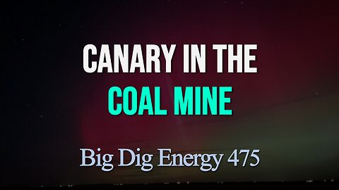 Big Dig Energy 475: Canary in the Coal Mine