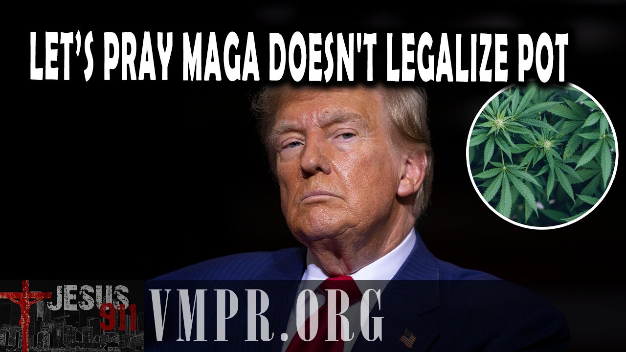 26 Aug 25, Jesus 911: Let’s Pray MAGA Doesn't Legalize Pot