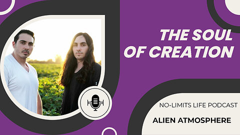 The Soul of Creation - Alien Atmosphere | No-Limits Life Podcast